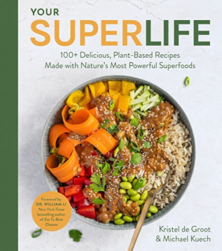 Your Super Life: 100+ Delicious, Plant-Based Recipes Made with Nature’s Most Powerful Superfoods – Rebuild Immunity and Energy After Cancer