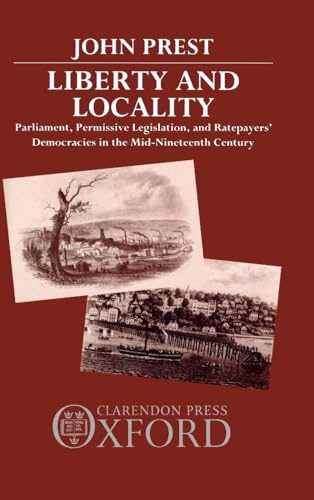 Liberty and Locality: Parliament, Permissive Legislation, and Ratepayers' Democracies in the Nineteenth Century