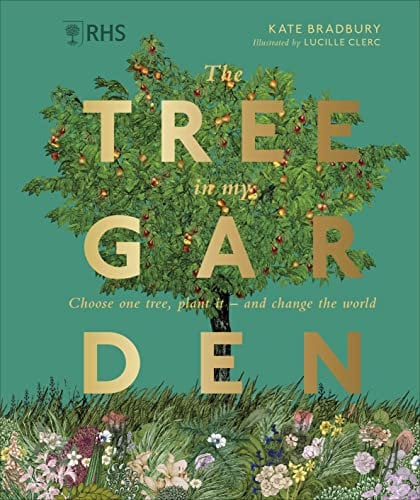 RHS The Tree in My Garden: Choose One Tree, Plant It - and Change the World