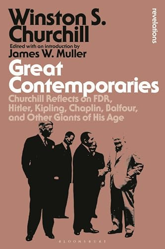 Great Contemporaries: Churchill Reflects on FDR, Hitler, Kipling, Chaplin, Balfour, and Other Giants of His Age (Bloomsbury Revelations)