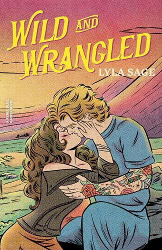 Wild and Wrangled: The perfect small-town, second chance romance from the author of TikTok sensation DONE AND DUSTED (Rebel Blue Ranch)