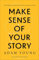 Make Sense of Your Story: Why Engaging Your Past With Kindness Changes Everything