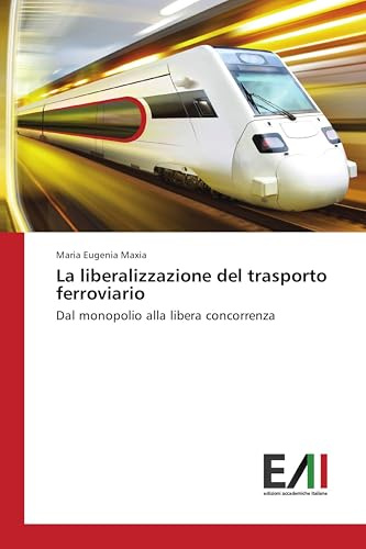 La liberalizzazione del trasporto ferroviario: Dal monopolio alla libera concorrenza
