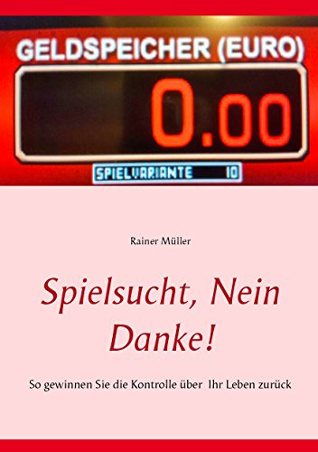 Spielsucht, nein danke!: So gewinnen Sie die Kontrolle über Ihr Leben zurück