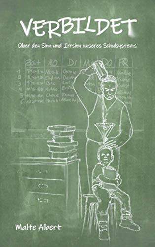 Verbildet: Über den Sinn und Irrsinn unseres Schulsystems