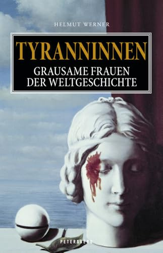 Tyranninnen: Grausame Frauen der Weltgeschichte