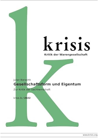 Krisis - Beiträge zur Kritik der Warengesellschaft / Gesellschaftsform und Eigentum - Krisis 1/ 2022: Zur Kritik der Sachherrschaft