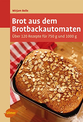Brot aus dem Brotbackautomaten: Über 120 Rezepte für 750 g und 1000 g