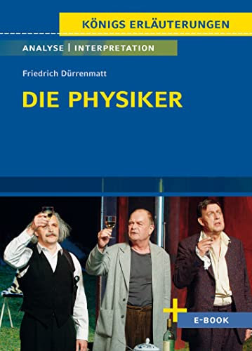 Die Physiker von Friedrich Dürrenmatt - Textanalyse und Interpretation: mit Zusammenfassung, Inhaltsangabe, Charakterisierung, Szenenanalyse und Prüfungsaufgaben uvm. (Königs Erläuterungen, Band 368)