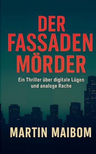 Der Fassadenmörder: Ein Thriller über digitale Lügen und analoge Rache