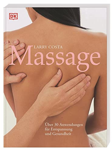 Massage: Über 30 Anwendungen für Entspannung und Gesundheit