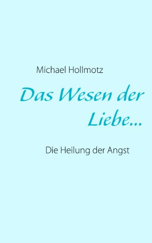 Das Wesen der Liebe: Die Heilung der Angst