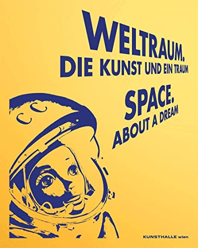 Weltraum: Kunst und ein Traum: Kunst und ein Traum. Hrsg.: Kunsthalle Wien