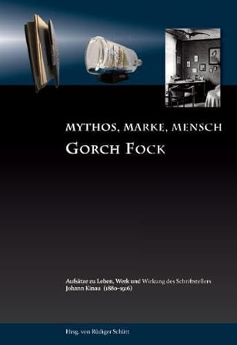 Gorch Fock –Mythos, Marke, Mensch: Aufsätze zu Leben, Werk und Wirkung des Schriftstellers Johann Kinau (1880–1916)
