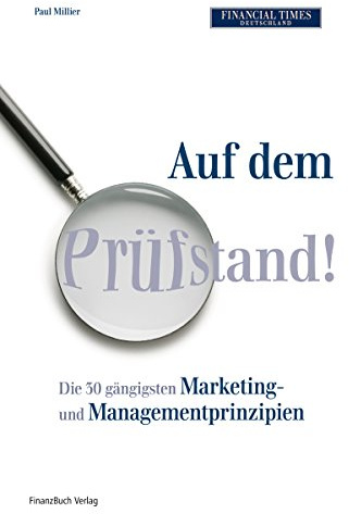 Auf dem Prüfstand: 30 Grundprinzipien aus dem Marketing und Magagement unter die Lupe genommern