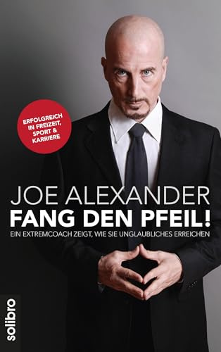 Fang den Pfeil!: Ein Extremcoach zeigt, wie Sie Unglaubliches erreichen. Erfolgreich in Freizeit, Sport und Karriere
