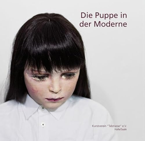 Die Puppe in der Moderne: Malerei, Plastik, Fotografie