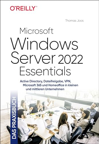 Microsoft Windows Server 2022 Essentials - Das Praxisbuch: Active Directory, Dateifreigabe, VPN, Microsoft 365 und Homeoffice in kleinen und mittleren Unternehmen