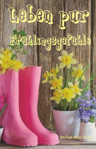 Leben pur - Frühlingsgefühle: Für unterhaltsame Lesestunden an frühlingshaften Tagen - Ferienbuch und passende Urlaubslektüre
