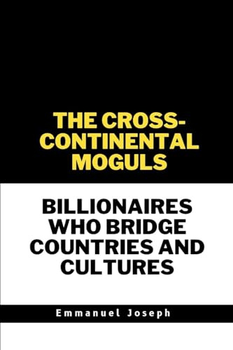 The Cross-Continental Moguls, Billionaires Who Bridge Countries and Cultures