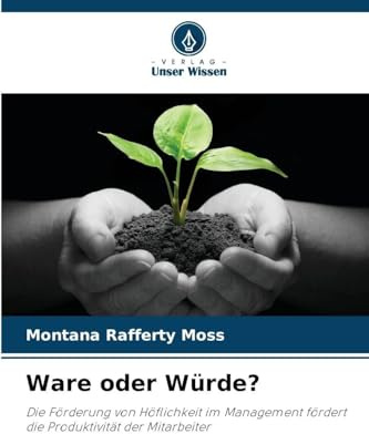 Ware oder Würde?: Die Förderung von Höflichkeit im Management fördert die Produktivität der Mitarbeiter