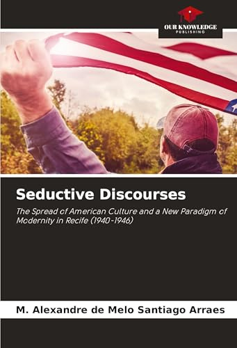 Seductive Discourses: The Spread of American Culture and a New Paradigm of Modernity in Recife (1940-1946)