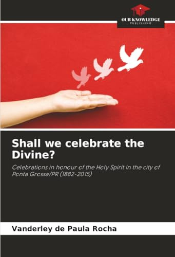 Shall we celebrate the Divine?: Celebrations in honour of the Holy Spirit in the city of Ponta Grossa/PR (1882-2015)