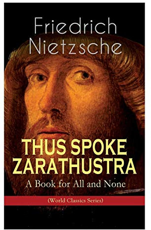 THUS SPOKE ZARATHUSTRA - A Book for All and None (World Classics Series): Philosophical Novel
