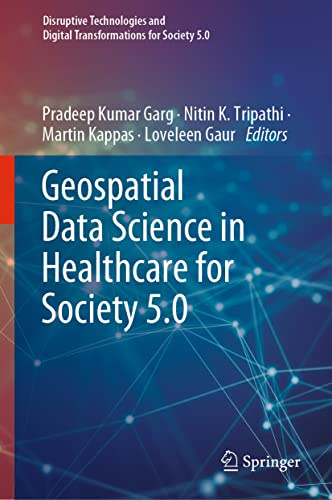 Geospatial Data Science in Healthcare for Society 5.0 (Disruptive Technologies and Digital Transformations for Society 5.0)