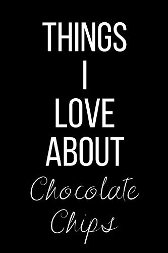 Things I Love About Chocolate Chips: Funny Slogan-Blank Lined Journal-120 Pages 6 x 9