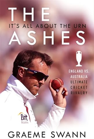 The Ashes: It's All About the Urn: England vs. Australia: ultimate cricket rivalry
