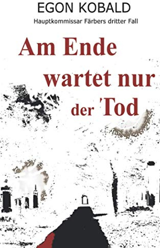Am Ende wartet nur der Tod: Hauptkommissar Färbers dritter Fall