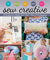 Sew Creative: 13 Projects to Make Your Own * Tons of Techniques