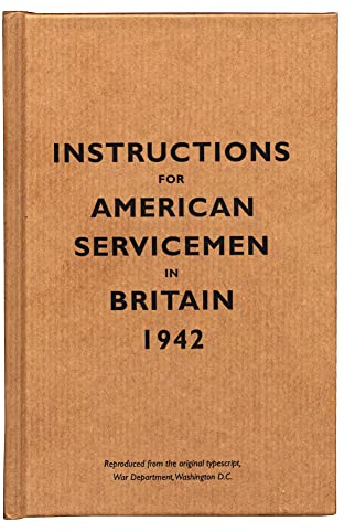 Instructions for American Servicemen in Britain, 1942: Reproduced from the original typescript, War Department, Washington, DC (Instructions for Servicemen)