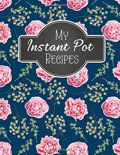 My Instant Pot Recipes: Blank Instant Pot Recipes Cook Book Journal Diary Notebook Cooking Gift 8.5 x 11: Volume 1 (Blank Instant Pot Ketogenic Diet ... Cookbook Diary Notebook Cooking Gift Series)
