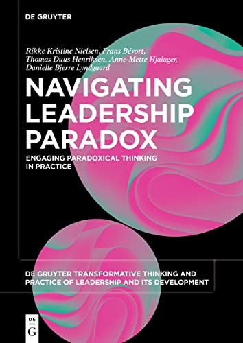 Navigating Leadership Paradox: Engaging Paradoxical Thinking in Practice: 3 (De Gruyter Transformative Thinking and Practice of Leadership and Its Development, 3)