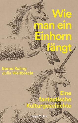 Wie man ein Einhorn fängt. Eine fantastische Kulturgeschichte | MIT ZAHLREICHEN FARBABBILDUNGEN: Woher kommt das Einhorn? | Geschichte des Einhorns in Kunst & Popkultur | Geschenkbuch | Weihnachten