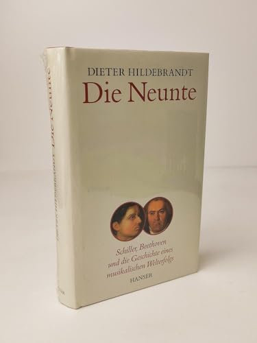 Die Neunte: Schiller, Beethoven und die Geschichte eines musikalischen Welterfolgs