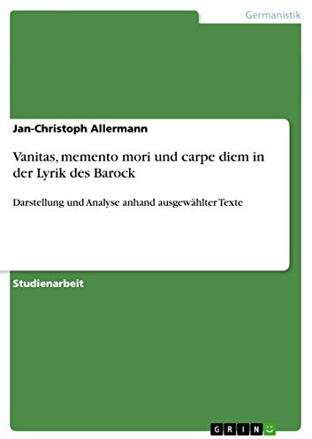 Vanitas, memento mori und carpe diem in der Lyrik des Barock: Darstellung und Analyse anhand ausgewählter Texte