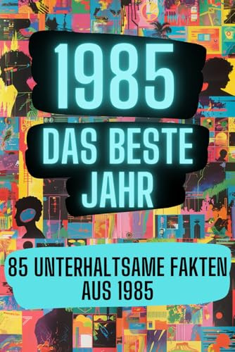 1985 - das beste Jahr: 85 unterhaltsame Fakten aus 1985