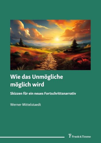 Wie das Unmögliche möglich wird – Skizzen für ein neues Fortschrittsnarrativ: DE
