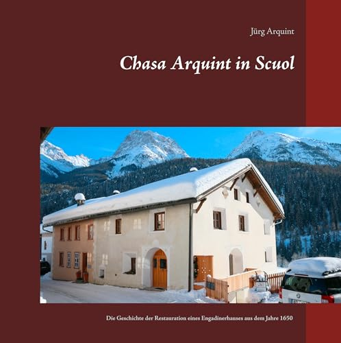 Chasa Arquint in Scuol: Die Geschichte der Restauration eines Engadinerhauses aus dem Jahre 1650