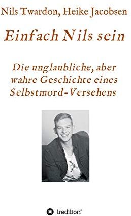 Einfach Nils sein. Die unglaubliche, aber wahre Geschichte eines Selbstmord-Versehens