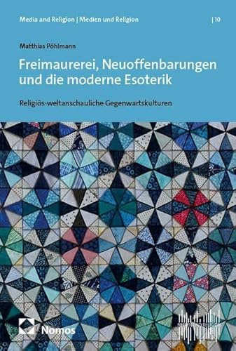 Freimaurerei, Neuoffenbarungen und die moderne Esoterik: Religiös-weltanschauliche Gegenwartskulturen (Media and Religion | Medien und Religion)