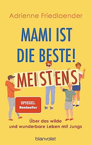 Mami ist die Beste! Meistens: Über das wilde und wunderbare Leben mit Jungs