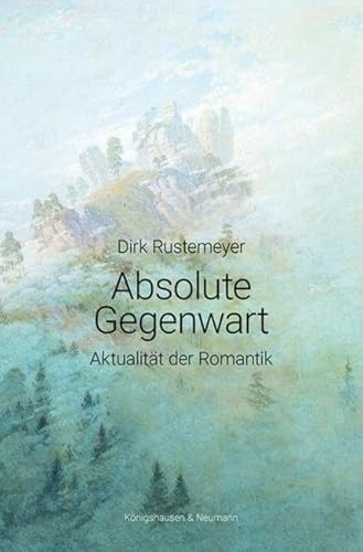 Absolute Gegenwart: Aktualität der Romantik
