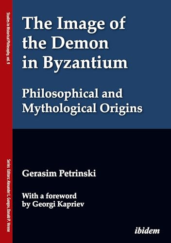 The Image of the Demon in Byzantium: Philosophical and Mythological Origins: With a foreword by Prof. Georgi Kapriev (Studies in Historical Philosophy)