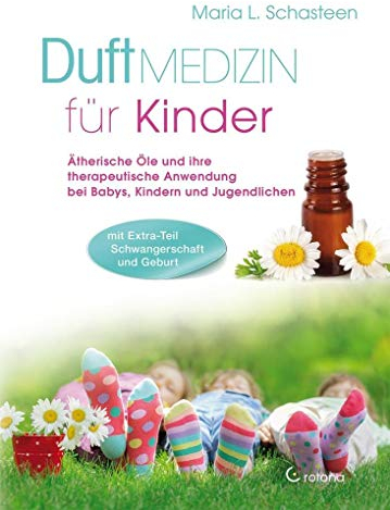 Duftmedizin für Kinder: Ätherische Öle und ihre therapeutische Anwendung bei Babys, Kindern und Jugendlichen