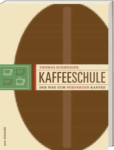 Kaffeeschule - Der Weg zum perfekten Kaffee (Anbaugebiete, Kaffeesorten, Barista-Tipps)