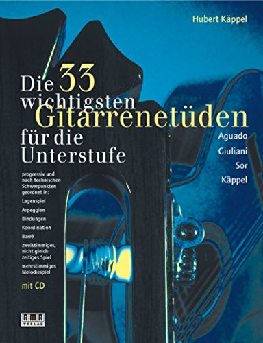 Die 33 wichtigsten Gitarrenetüden: Aguado, Giuliani, Sor, Käppel: Für die Unterstufe. Progressiv und nach technischen Schwerpunkten geordnet in: ... Spiel, mehrstimmiges Melodiespiel
